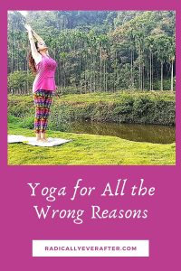 Yoga for all the wrong reasons